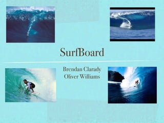 SurfBoard
Brendan Clarady
Oliver Williams
 