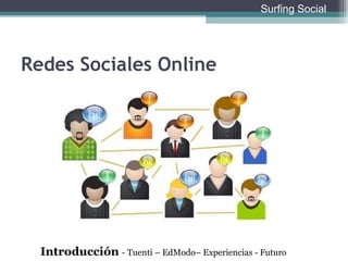 Redes Sociales Online Introducción  - Tuenti – EdModo– Experiencias - Futuro Surfing Social 