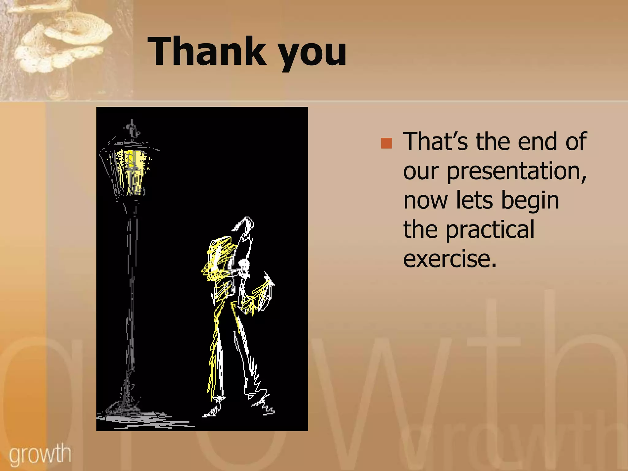 Thank youThat’s the end of our presentation, now lets begin the practical exercise.