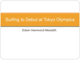 Edwin Hammond Meredith
Surfing to Debut at Tokyo Olympics
 