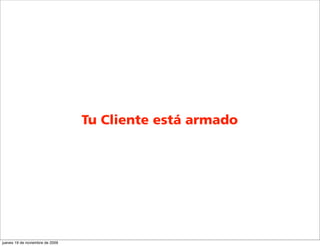 Tu Cliente está armado




jueves 19 de noviembre de 2009
 
