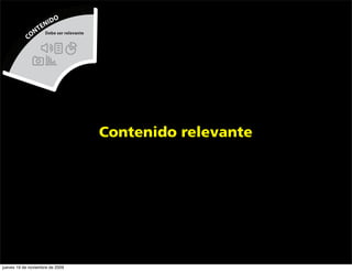 N IDO
                 N TE
                        Debe ser relevante
            CO




                                             Contenido relevante




jueves 19 de noviembre de 2009
 