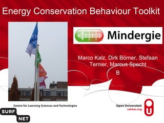 Energy Conservation Behaviour Toolkit



                 Marco Kalz, Dirk Börner, Stefaan
                     Ternier, Marcus Specht
                                B
 