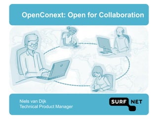 OpenConext: Open for Collaboration
Niels van Dijk
Technical Product Manager
 
