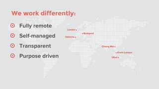 ☉ Fully remote
☉ Self-managed
☉ Transparent
☉ Purpose driven
We work differently:
 