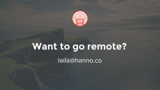 Want to go remote?
laila@hanno.co
 