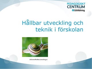 Hållbar utveckling och
teknik i förskolan
bild:wwwfhallbarutveckling.se
 