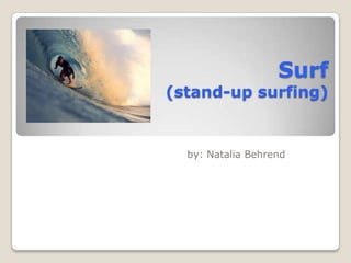 Surf
(stand-up surfing)


  by: Natalia Behrend
 