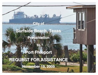 City of

  Surfside Beach, Texas
       Presentation

            to

      Port Freeport
REQUEST FOR ASSISTANCE
    November 19, 2009     1
 