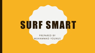 SURF SMART
P R E PA R E D BY
M U H A M M A D Y O U N U S
 