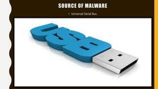 SOURCE OF MALWARE
• Universal Serial Bus.
 