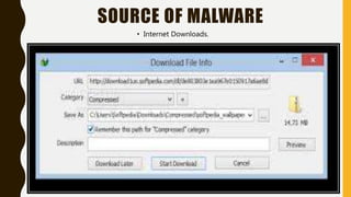 SOURCE OF MALWARE
• Internet Downloads.
 