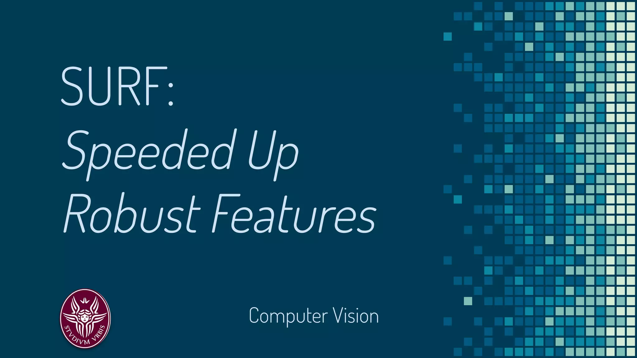 SURF:
Speeded Up
Robust Features
Computer Vision
 