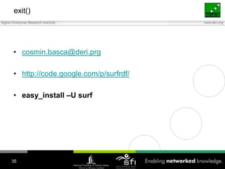 exit()cosmin.basca@deri.prghttp://code.google.com/p/surfrdf/easy_install –U surf35