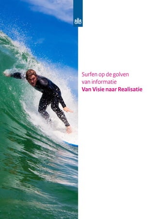 Surfen op de golven
van informatie
Van Visie naar Realisatie




                   Surf’s up I 
 