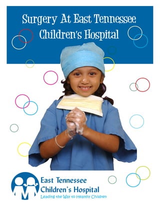 EAST TENNESSEE CHILDREN’S HOSPITAL
SURGERY
Surgery at
Children’s Hospital
Whatto expect
 