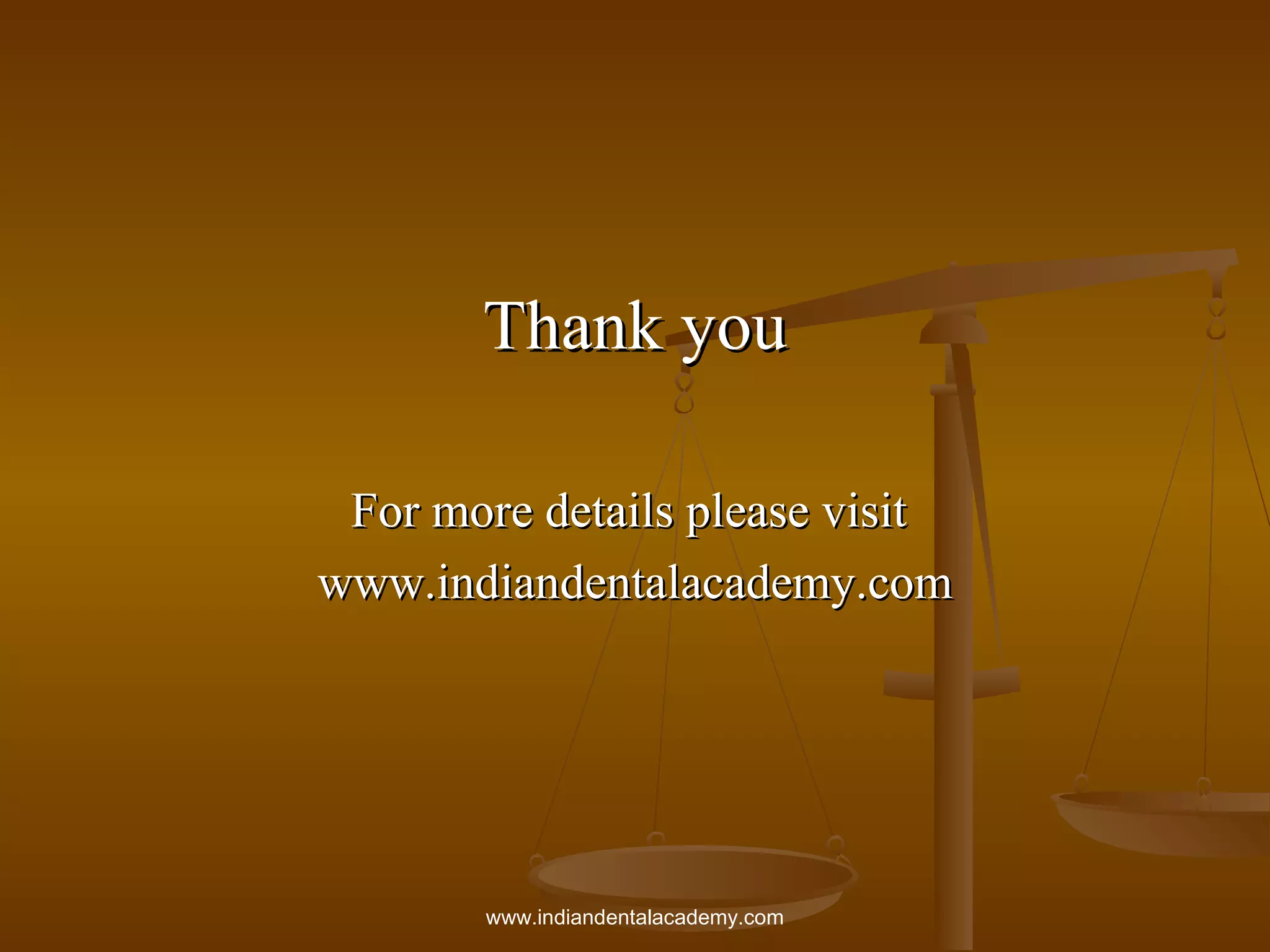 Thank you
For more details please visit
www.indiandentalacademy.com

www.indiandentalacademy.com

 