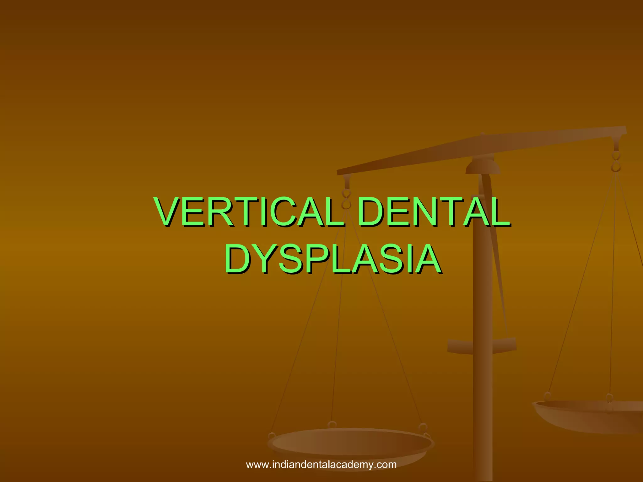 VERTICAL DENTAL
DYSPLASIA

www.indiandentalacademy.com

 