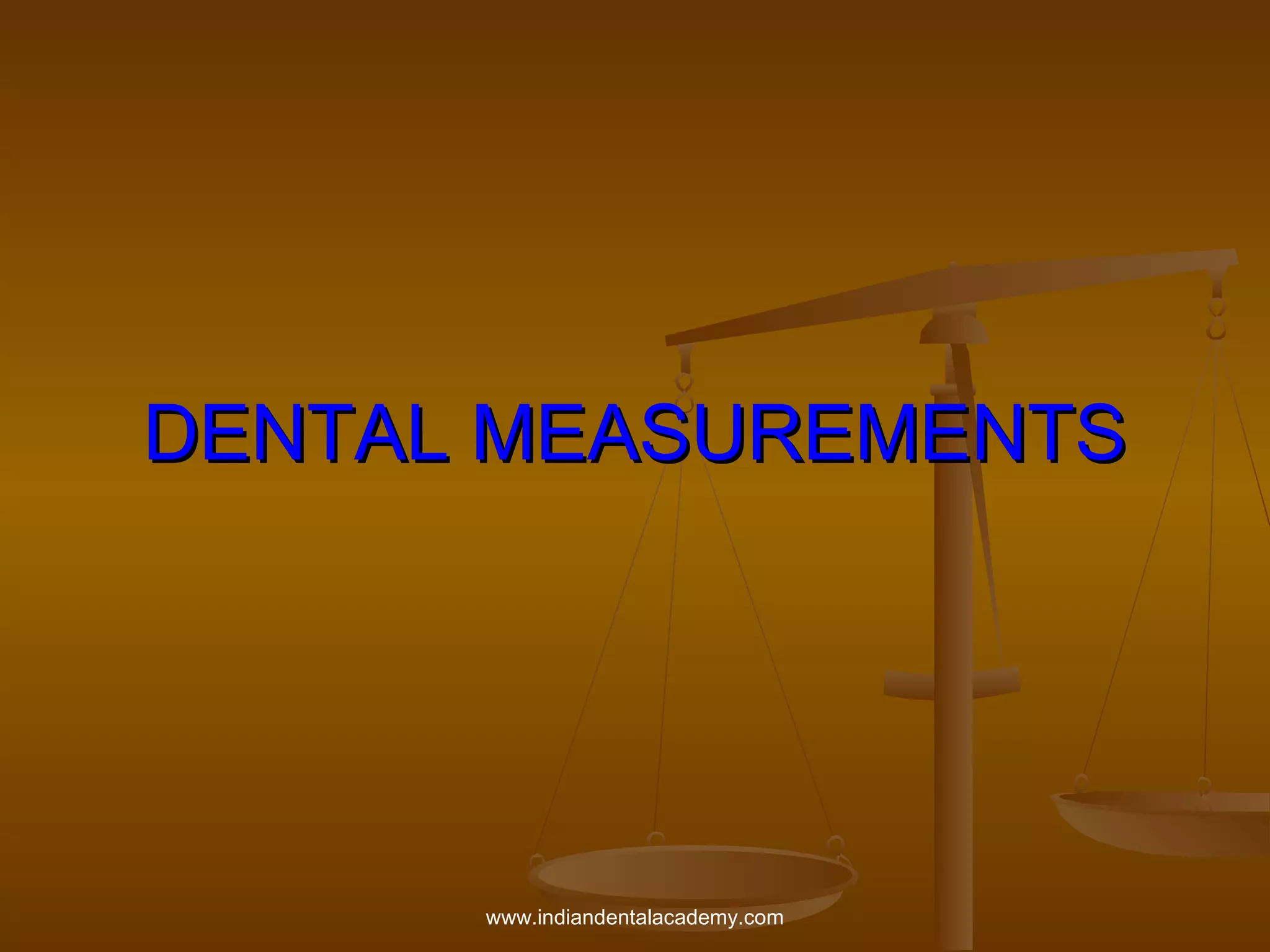 DENTAL MEASUREMENTS

www.indiandentalacademy.com

 