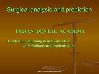 Surgical analysis and prediction

INDIAN DENTAL ACADEMY
Leader in continuing dental education
www.indiandentalacademy.com

www.indiandentalacademy.com

 