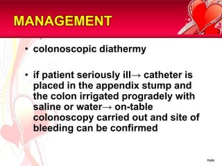 DETECTION & ENDOSCOPICUsed to detect the site of bleeding.May also be used in a therapeutic capacity (active bleeding from the ulcer, the presence of a visible vessel, adherent clot overlying the ulcer)Injection sclerotherapyis used commonly. Other method include the use of heat probes and lasers.Angiography in whom endoscopy does not identify the bleeding point. Limitation: can only detect active bleeding of greater than 1mL/min.49/81