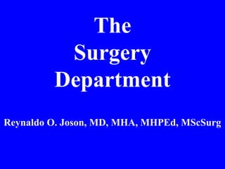 The
Surgery
Department
Reynaldo O. Joson, MD, MHA, MHPEd, MScSurg
 