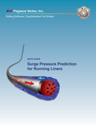 Surge Pressure Prediction
for Running Liners
Pegasus Vertex, Inc.
Drilling Software | Sophisticated Yet Simple
White Paper
 