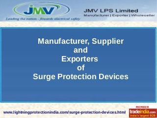 Manufacturer, Supplier
and
Exporters
of
Surge Protection Devices
www.lightningprotectionindia.com/surge-protection-devices.html
 