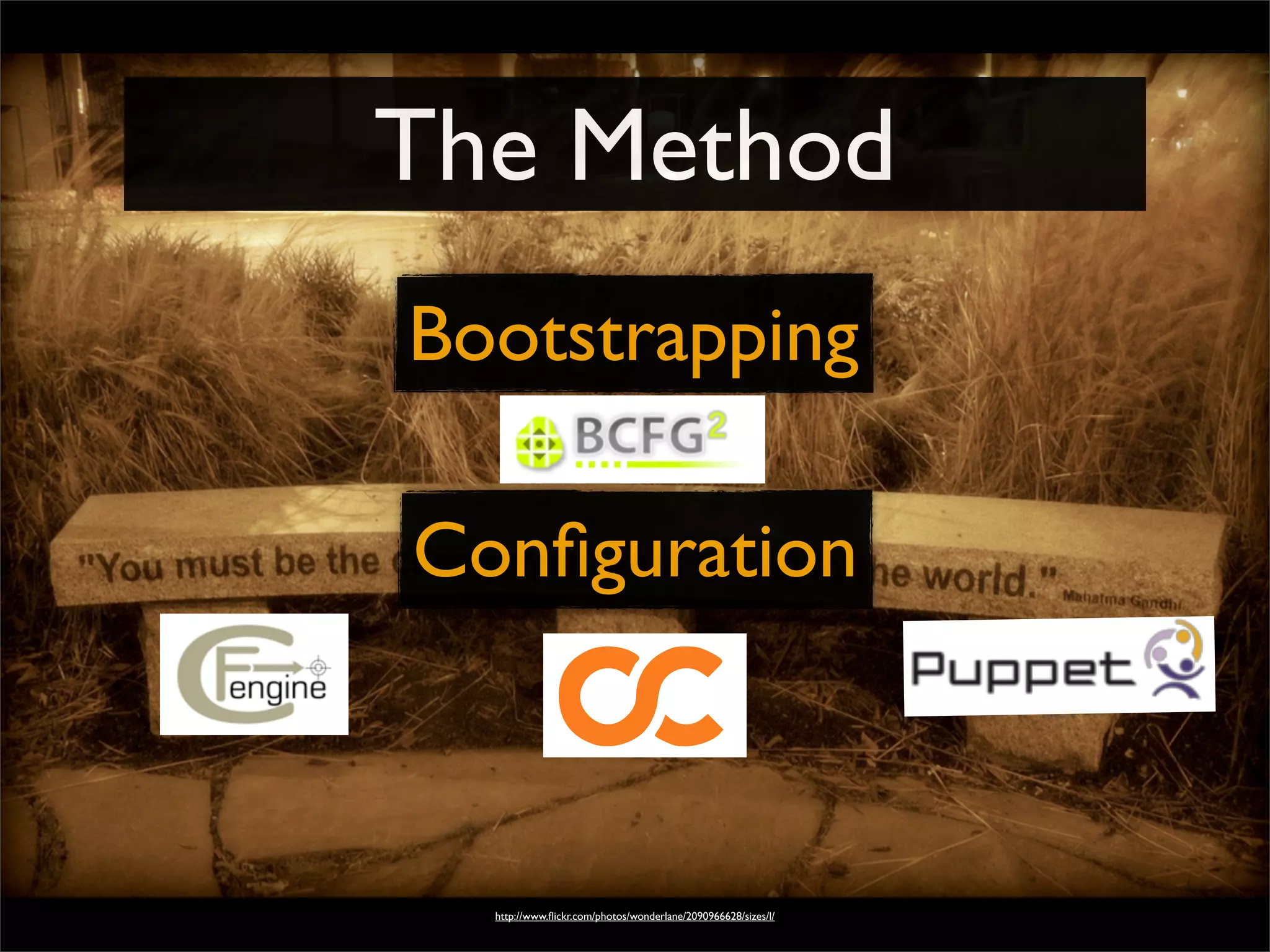 The Method
http://www.ﬂickr.com/photos/wonderlane/2090966628/sizes/l/
Bootstrapping
Conﬁguration
 