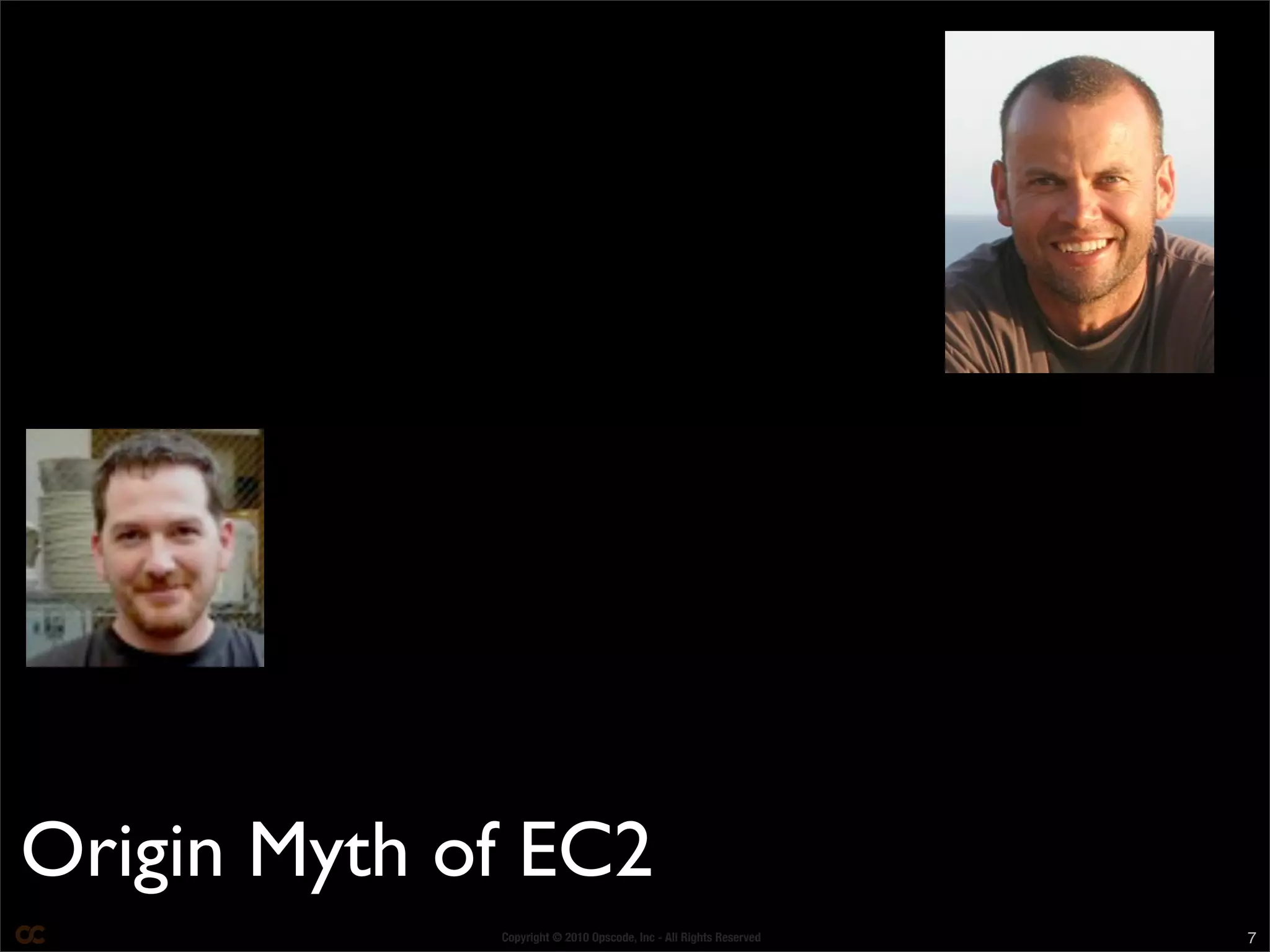 Copyright © 2010 Opscode, Inc - All Rights Reserved 7
Origin Myth of EC2
 