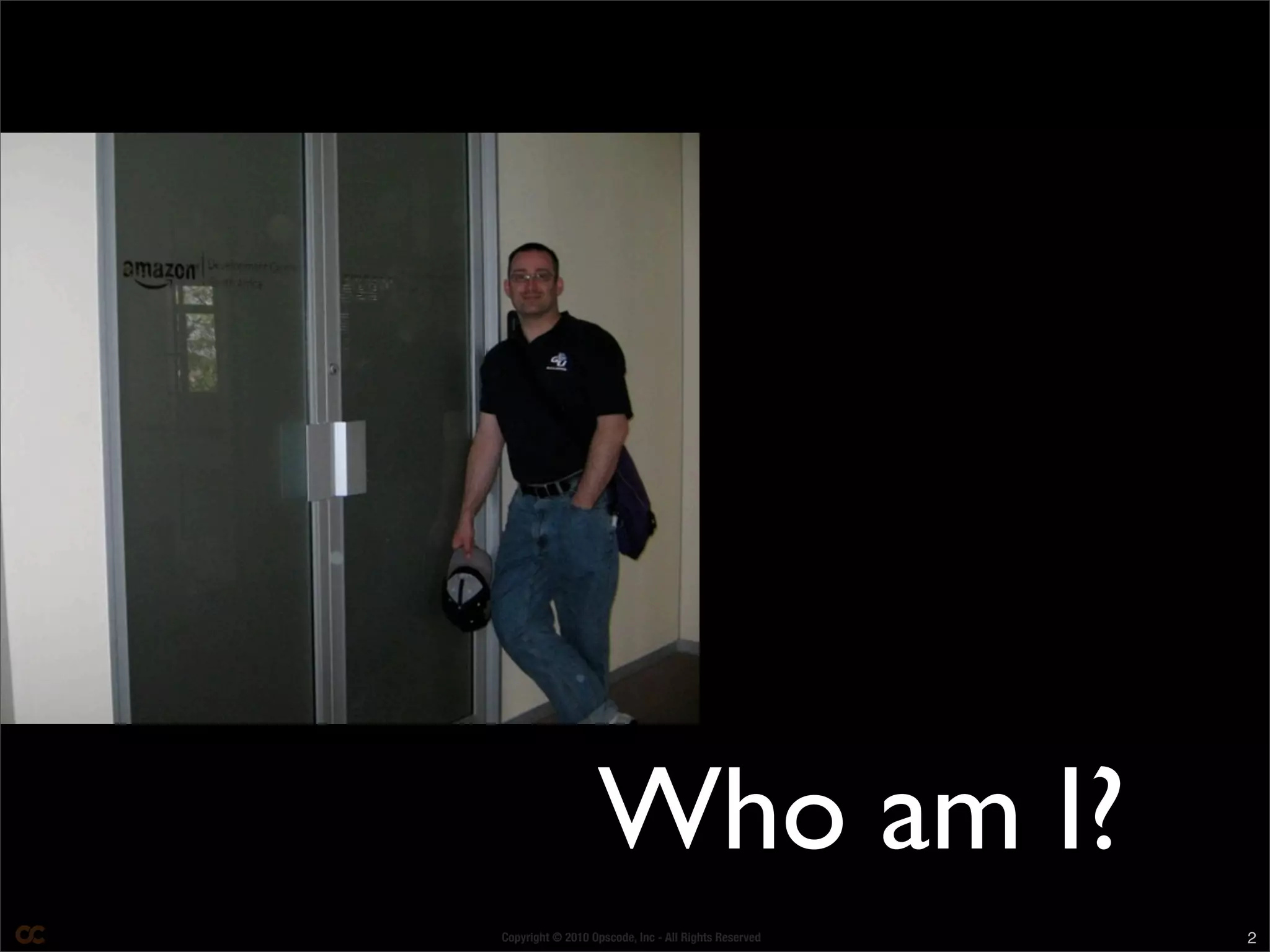 Copyright © 2010 Opscode, Inc - All Rights Reserved 2
Who am I?
 