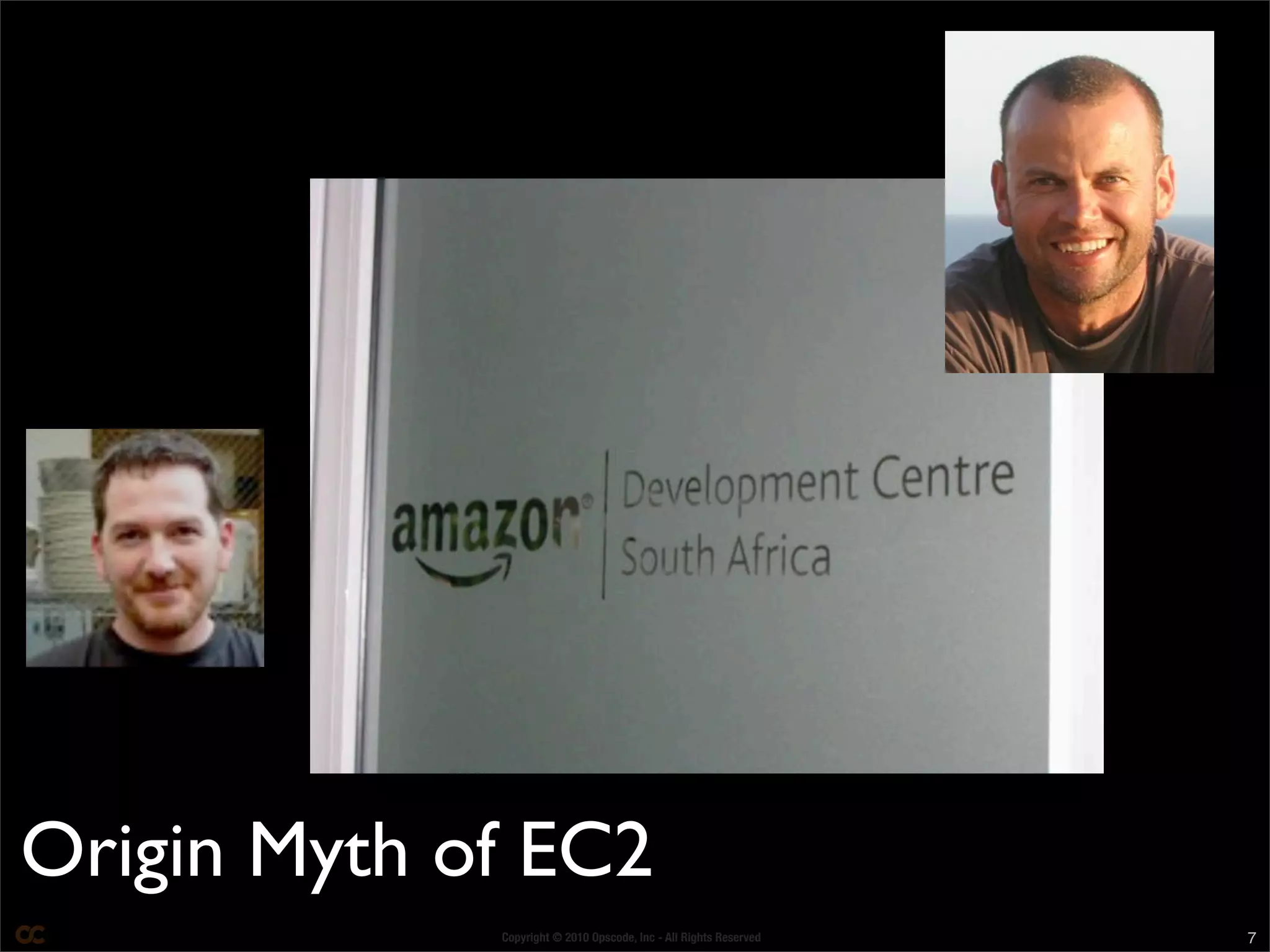 Copyright © 2010 Opscode, Inc - All Rights Reserved 7
Origin Myth of EC2
 