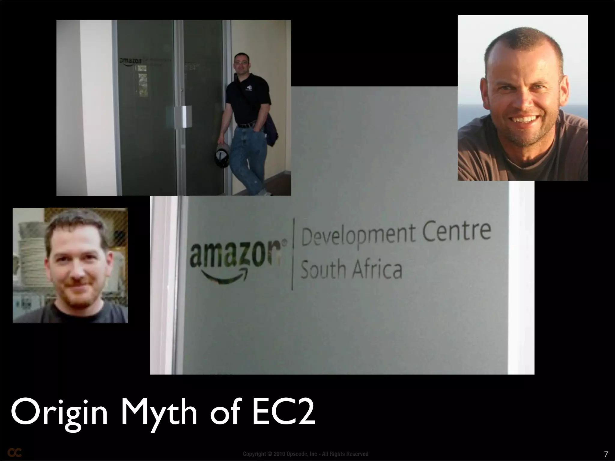 Copyright © 2010 Opscode, Inc - All Rights Reserved 7
Origin Myth of EC2
 