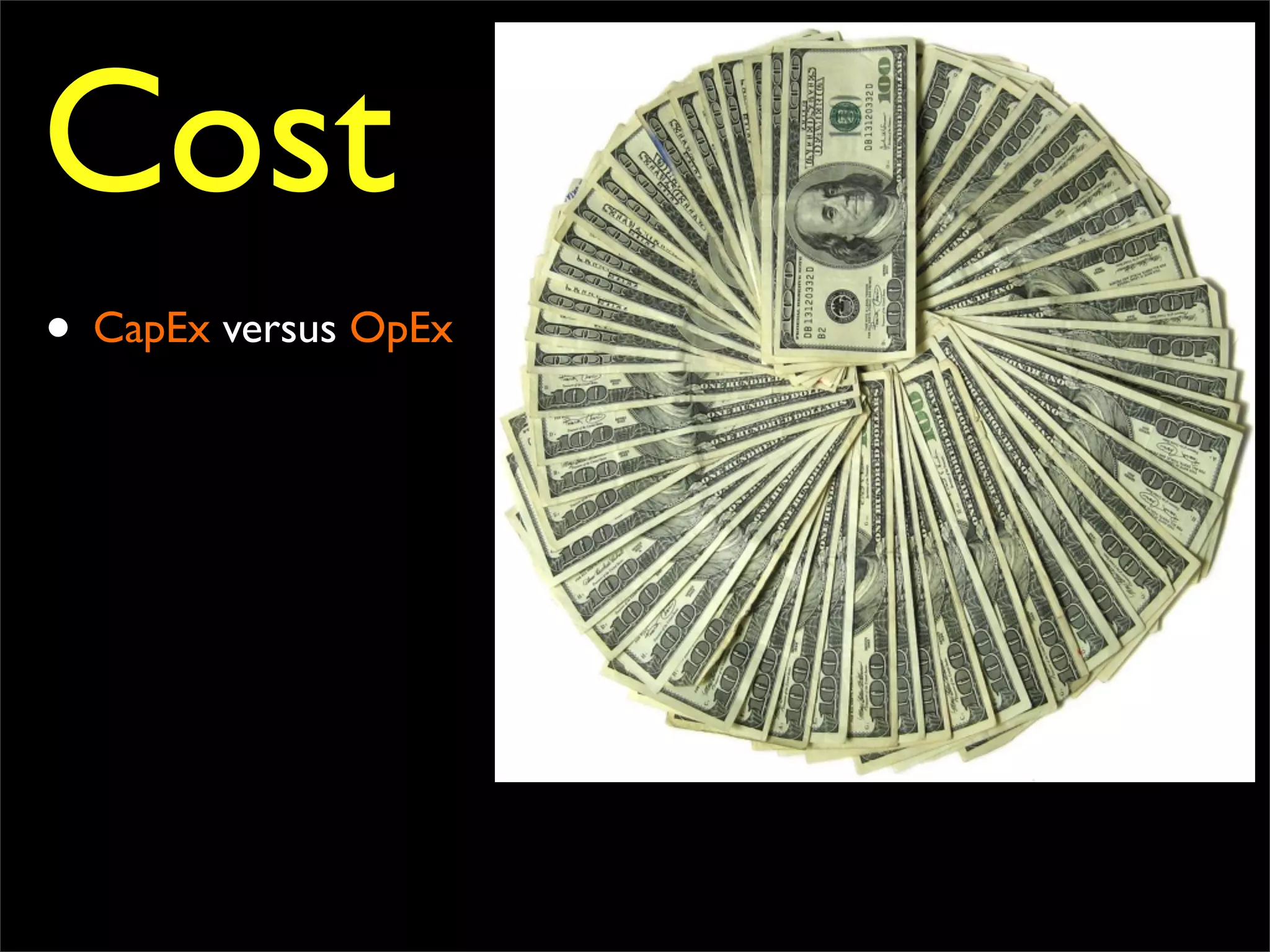 Cost
• CapEx versus OpEx
 