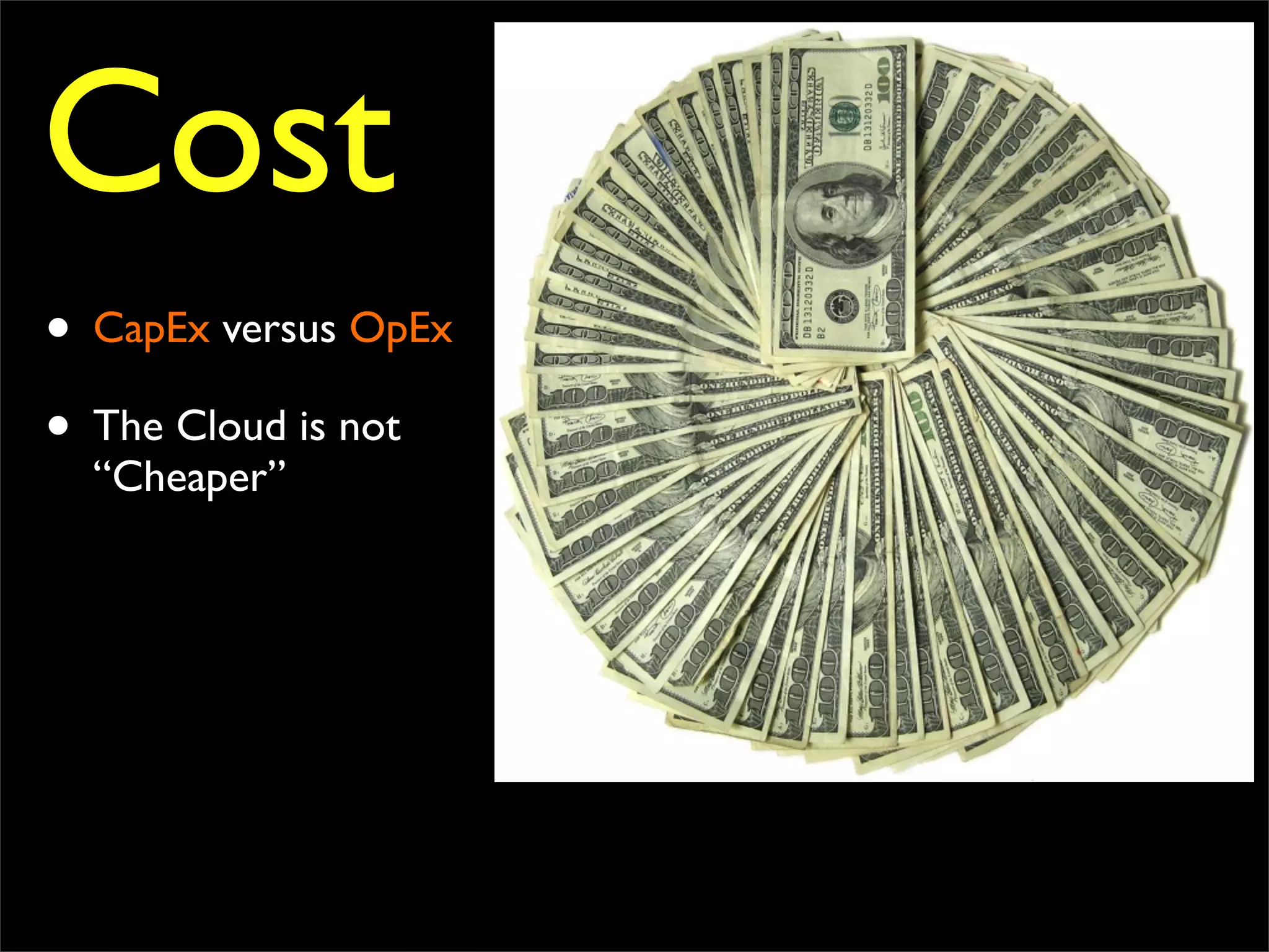 Cost
• CapEx versus OpEx
• The Cloud is not
“Cheaper”
 