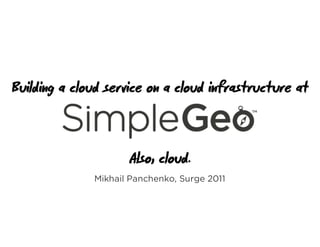 Building a cloud service on a cloud infrastructure at



                     Also, cloud.
              Mikhail Panchenko, Surge 2011
 