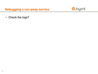 Debugging a run-away service

    • Check the logs?




5
 