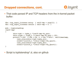 Dropped connections, cont.

• That code parsed IP and TCP headers from the in-kernel packet
 buffer:

fbt::tcp_input_liste...