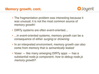 Memory growth, cont.

   • The fragmentation problem was interesting because it
     was unusual; it is not the most commo...