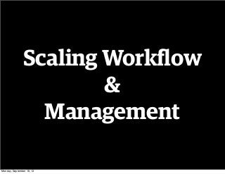Scaling Workﬂow
&
Management
Monday, September 16, 13
 