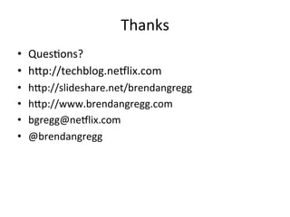 Thanks 
• QuesFons? 
• hlp://techblog.ne5lix.com 
• hlp://slideshare.net/brendangregg 
• hlp://www.brendangregg.com 
• bgregg@ne5lix.com 
• @brendangregg 
