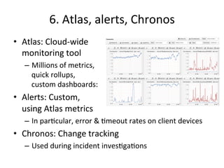 6. 
Atlas, 
alerts, 
Chronos 
• Atlas: 
Cloud-­‐wide 
monitoring 
tool 
– Millions 
of 
metrics, 
quick 
rollups, 
custom ...