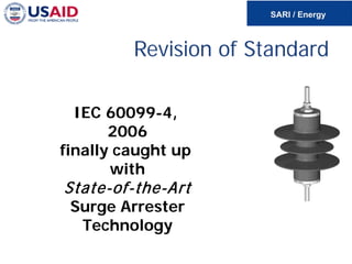 Revision of Standard
IEC 60099-4,
2006
finally caught up
with
State-of-the-Art
Surge Arrester
Technology
 