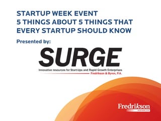 STARTUP WEEK EVENT
5 THINGS ABOUT 5 THINGS THAT
EVERY STARTUP SHOULD KNOW
Presented by:
 
