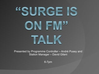 Presented by Programme Controller – André Pusey and Station Manager – David Gilani 6-7pm 