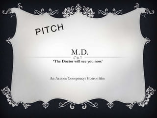 Pitch M.D. ‘The Doctor will see you now.’ An Action/Conspiracy/Horror film 
