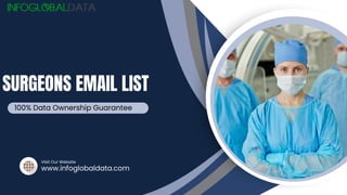 www.infoglobaldata.com
Visit Our Website
SURGEONS EMAIL LIST
100% Data Ownership Guarantee
 