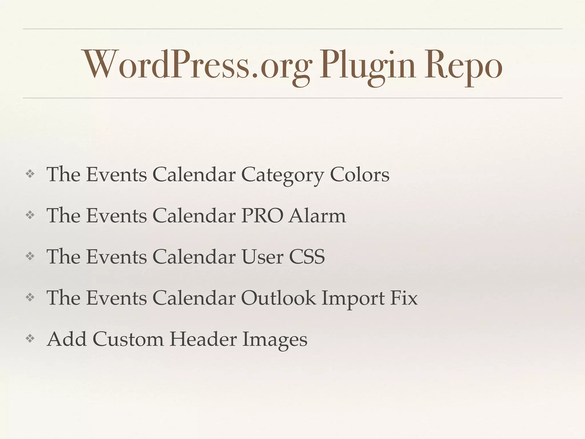 WordPress.org Plugin Repo
❖ The Events Calendar Category Colors
❖ The Events Calendar PRO Alarm
❖ The Events Calendar User CSS
❖ The Events Calendar Outlook Import Fix
❖ Add Custom Header Images
 