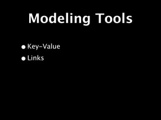 Modeling Tools

• Key-Value
• Links
 