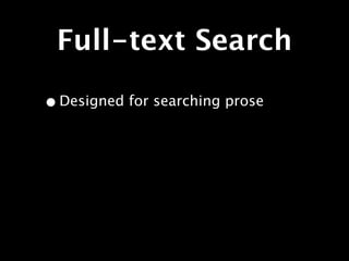 Full-text Search

• Designed for searching prose
 